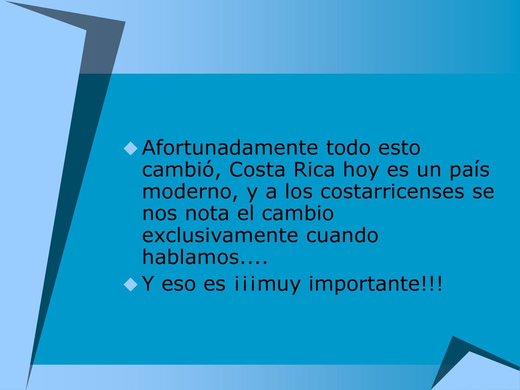 Afortunadamente todo esto cambió, Costa Rica hoy es un país moderno, y a los costarricenses se nos nota el cambio exclusivamente cuando hablamos....