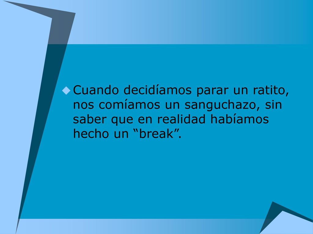 Cuando decidíamos parar un ratito, nos comíamos un sanguchazo, sin saber que en realidad habíamos hecho un break .