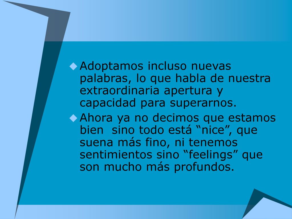 Adoptamos incluso nuevas palabras, lo que habla de nuestra extraordinaria apertura y capacidad para superarnos.