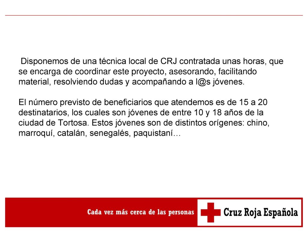 Disponemos de una técnica local de CRJ contratada unas horas, que se encarga de coordinar este proyecto, asesorando, facilitando material, resolviendo dudas y acompañando a jóvenes.