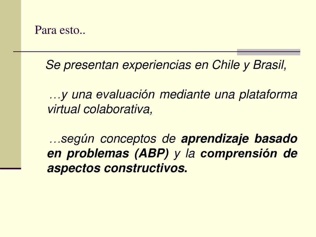 Para esto.. Se presentan experiencias en Chile y Brasil, …y una evaluación mediante una plataforma virtual colaborativa,