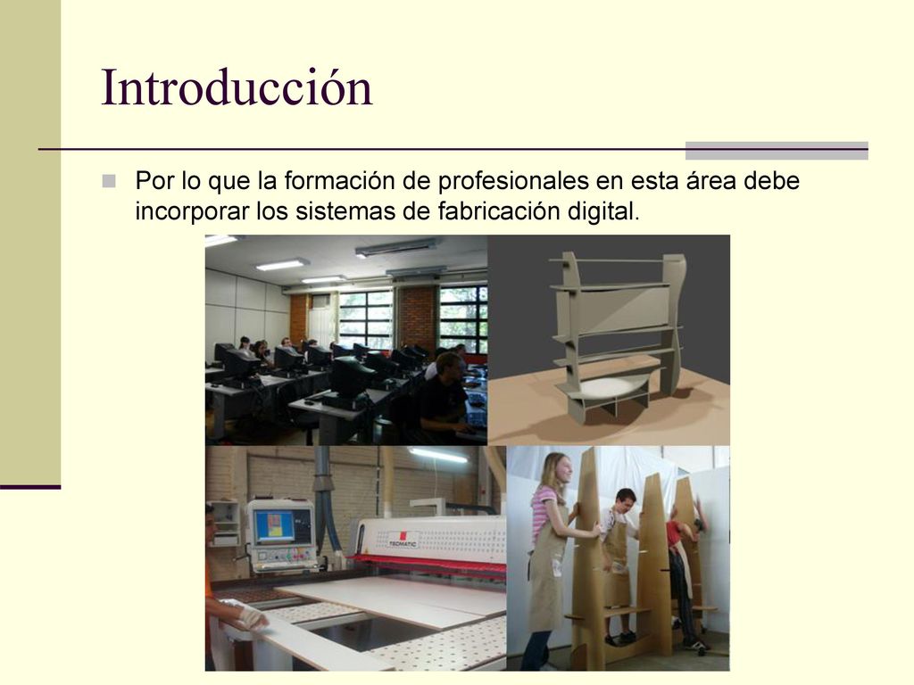 Introducción Por lo que la formación de profesionales en esta área debe incorporar los sistemas de fabricación digital.