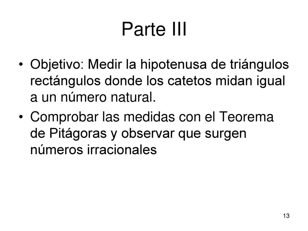 Parte III Objetivo: Medir la hipotenusa de triángulos rectángulos donde los catetos midan igual a un número natural.