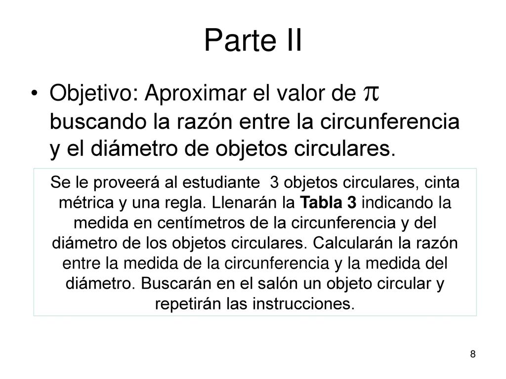 Parte II Objetivo: Aproximar el valor de  buscando la razón entre la circunferencia y el diámetro de objetos circulares.