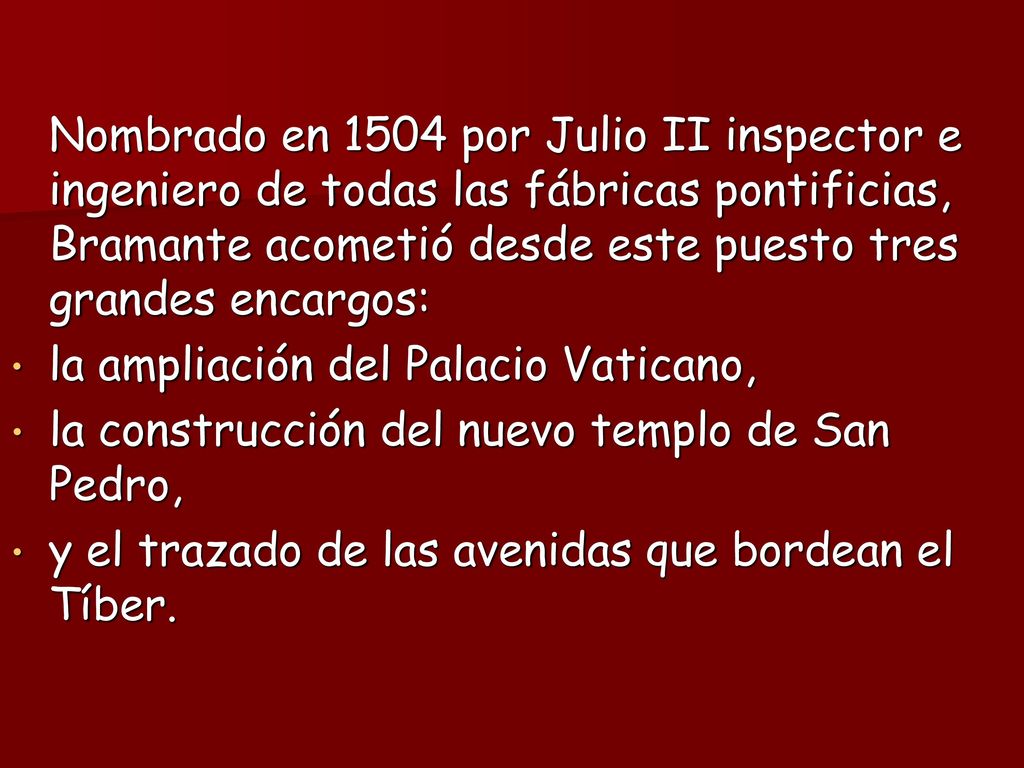 Nombrado en 1504 por Julio II inspector e ingeniero de todas las fábricas pontificias, Bramante acometió desde este puesto tres grandes encargos:
