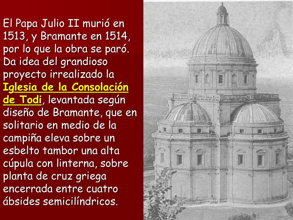 El Papa Julio II murió en 1513, y Bramante en 1514, por lo que la obra se paró.