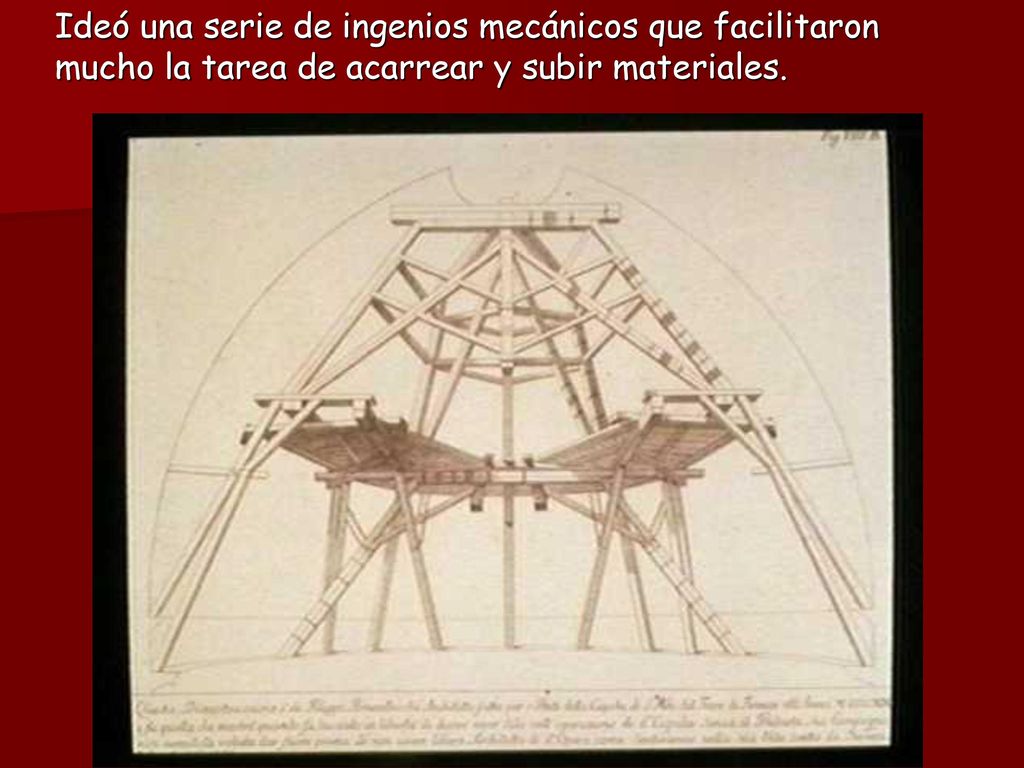 Ideó una serie de ingenios mecánicos que facilitaron mucho la tarea de acarrear y subir materiales.