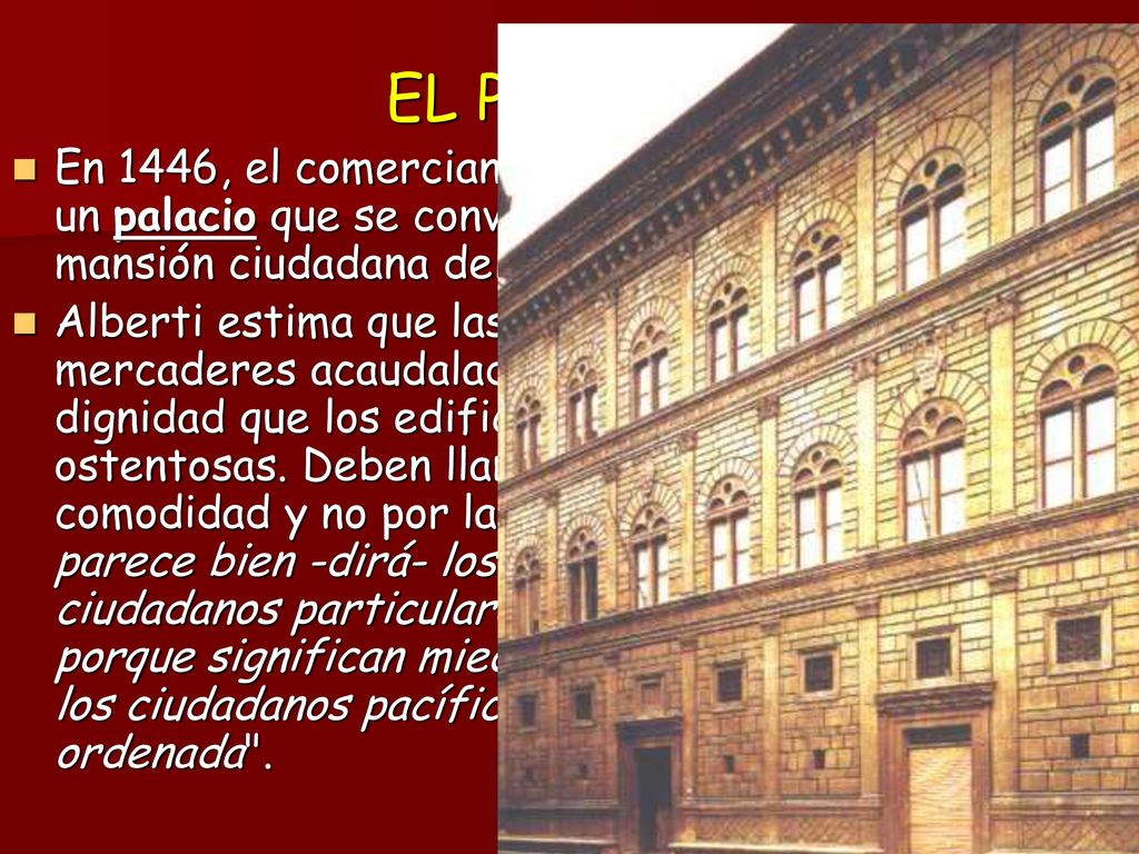 EL PALACIO En 1446, el comerciante Giovanni Rucellai le encarga un palacio que se convertirá en prototipo de la mansión ciudadana del Renacimiento.