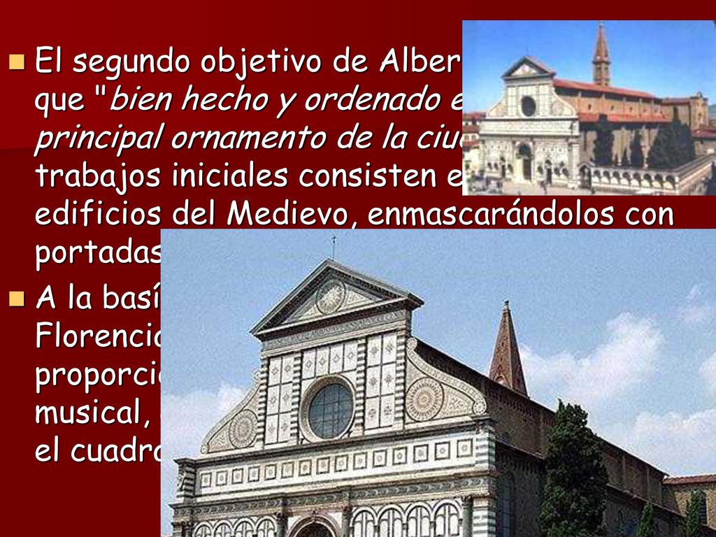 El segundo objetivo de Alberti es el templo, que bien hecho y ordenado es el mayor y más principal ornamento de la ciudad . Sus trabajos iniciales consisten en remodelar edificios del Medievo, enmascarándolos con portadas renacentistas.