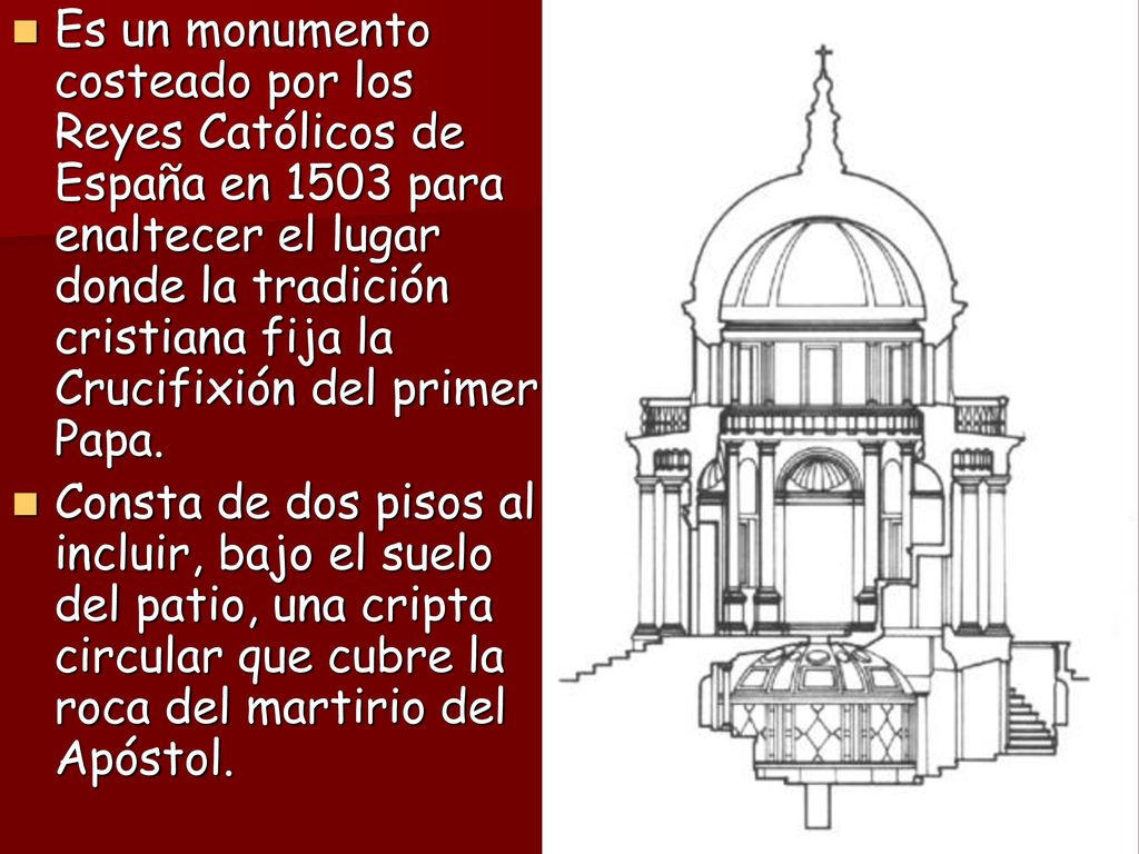 Es un monumento costeado por los Reyes Católicos de España en 1503 para enaltecer el lugar donde la tradición cristiana fija la Crucifixión del primer Papa.