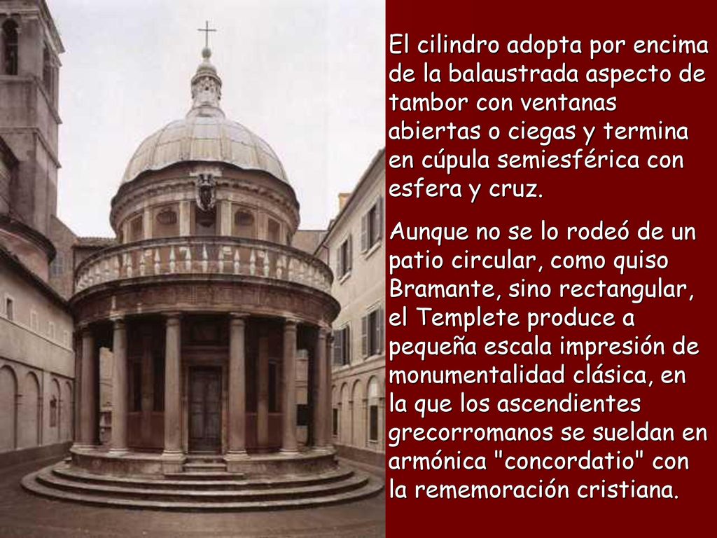 El cilindro adopta por encima de la balaustrada aspecto de tambor con ventanas abiertas o ciegas y termina en cúpula semiesférica con esfera y cruz.