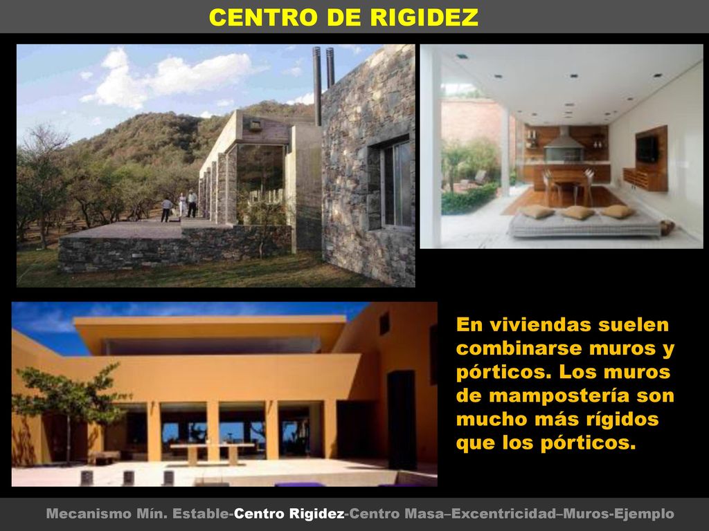 CENTRO DE RIGIDEZ En viviendas suelen combinarse muros y pórticos. Los muros de mampostería son mucho más rígidos que los pórticos.