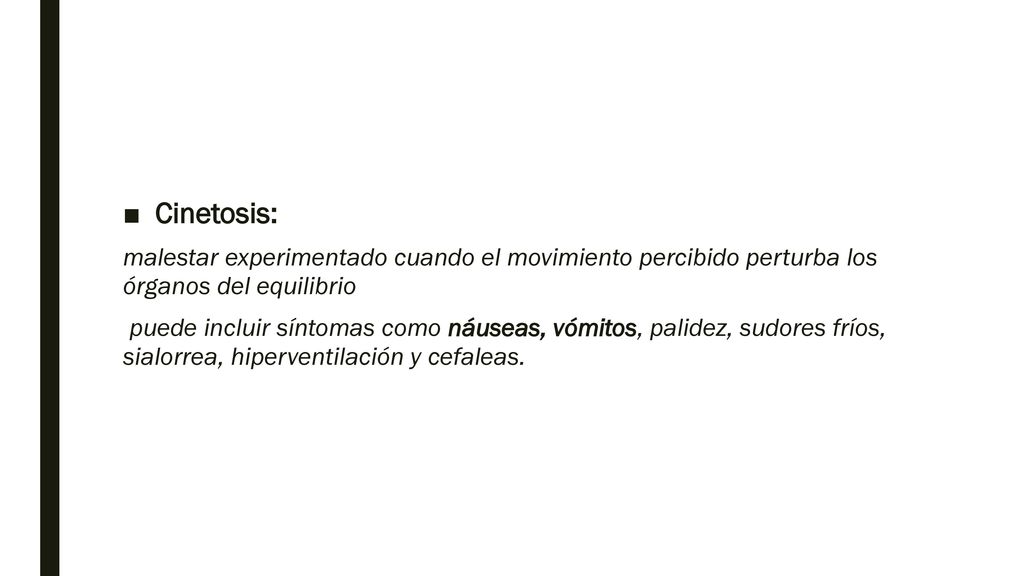 Cinetosis: malestar experimentado cuando el movimiento percibido perturba los órganos del equilibrio.
