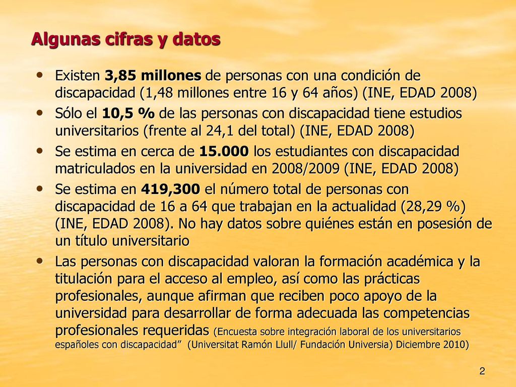 Algunas cifras y datos Existen 3,85 millones de personas con una condición de discapacidad (1,48 millones entre 16 y 64 años) (INE, EDAD 2008)