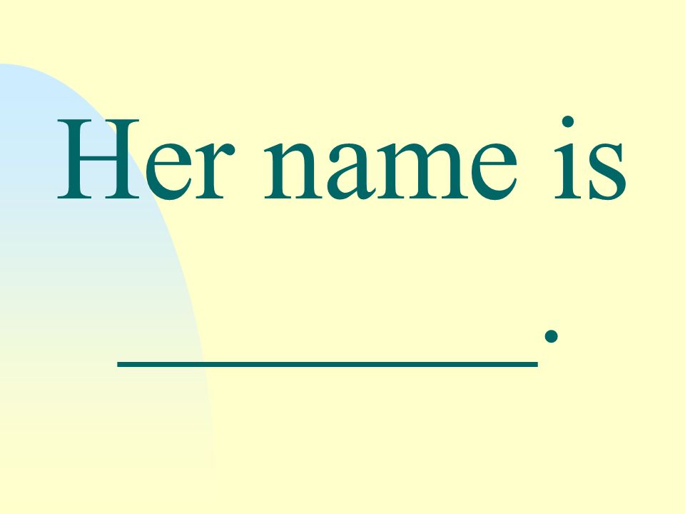 Her name is _______.