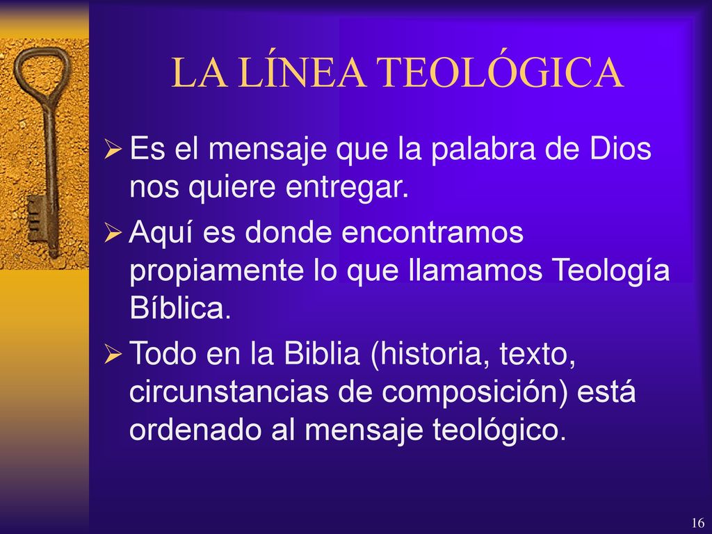LA LÍNEA TEOLÓGICA Es el mensaje que la palabra de Dios nos quiere entregar. Aquí es donde encontramos propiamente lo que llamamos Teología Bíblica.