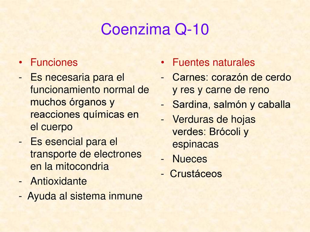 Coenzima Q-10 Funciones. Es necesaria para el funcionamiento normal de muchos órganos y reacciones químicas en el cuerpo.