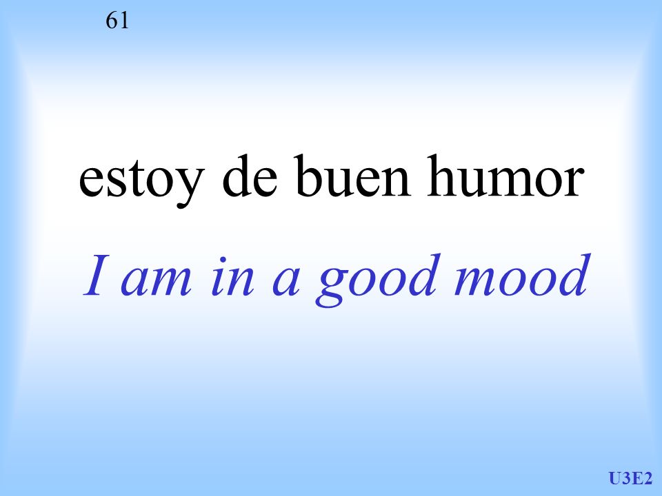 estoy de buen humor I am in a good mood U3E2