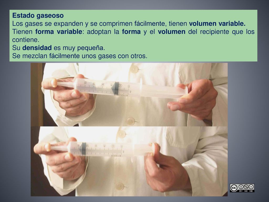 Estado gaseoso Los gases se expanden y se comprimen fácilmente, tienen volumen variable.
