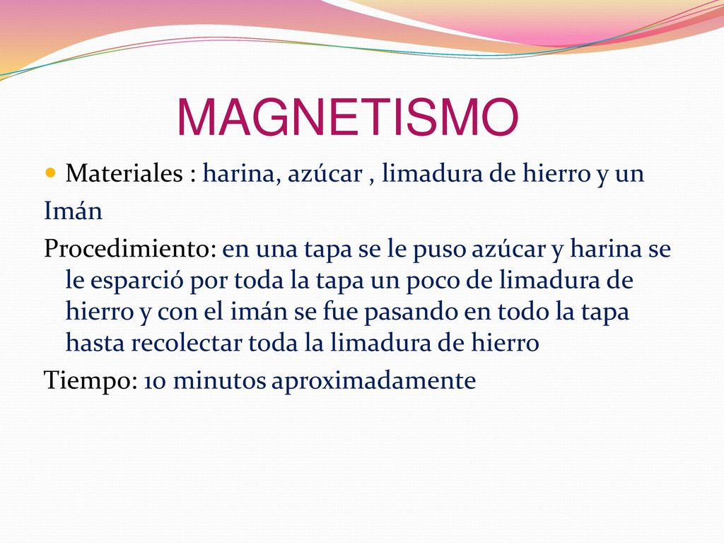 MAGNETISMO Materiales : harina, azúcar , limadura de hierro y un Imán