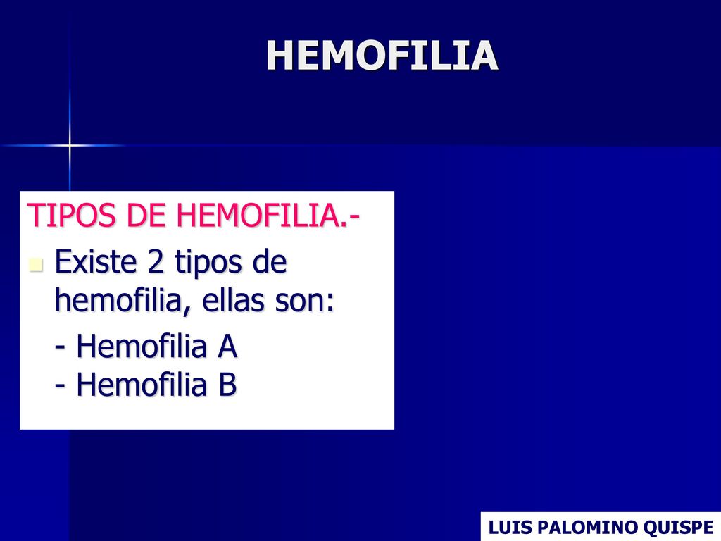 HEMOFILIA TIPOS DE HEMOFILIA.- Existe 2 tipos de hemofilia, ellas son: