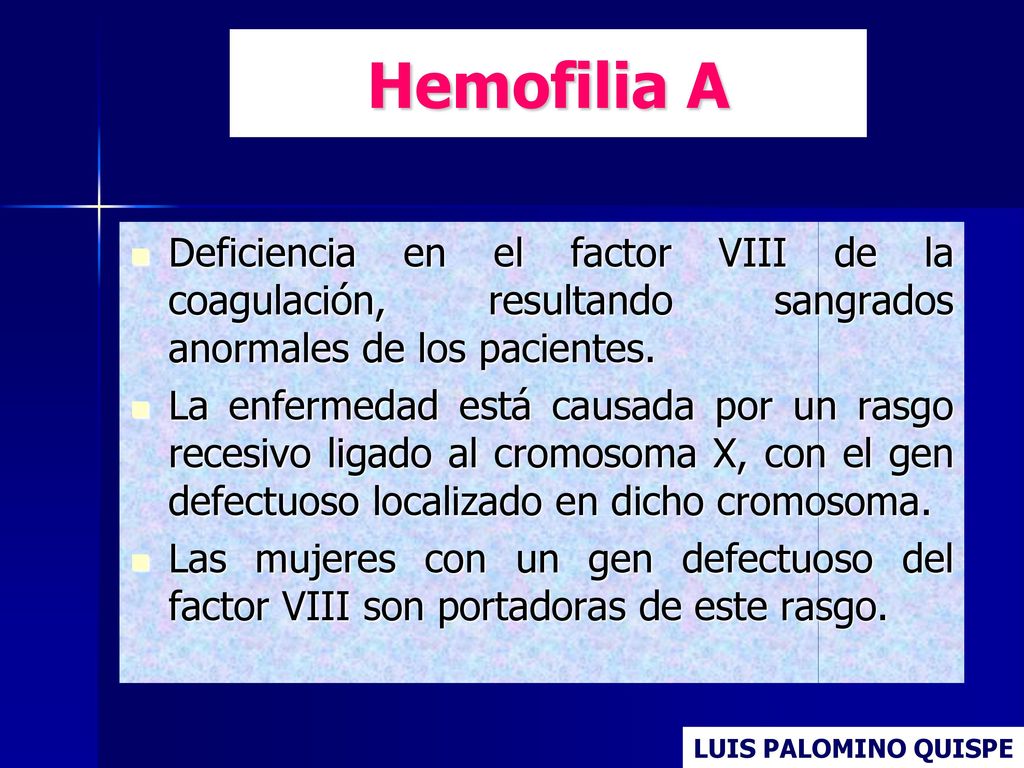 Hemofilia A Deficiencia en el factor VIII de la coagulación, resultando sangrados anormales de los pacientes.