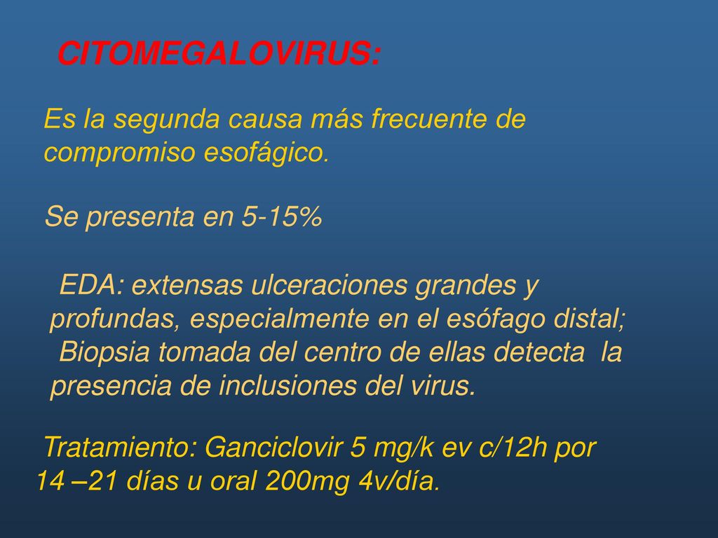 CITOMEGALOVIRUS: Es la segunda causa más frecuente de compromiso esofágico. Se presenta en 5-15%