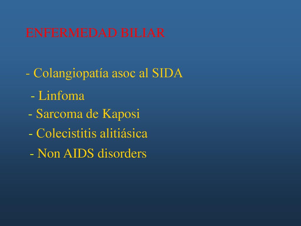 ENFERMEDAD BILIAR - Colangiopatía asoc al SIDA. - Linfoma. - Sarcoma de Kaposi. - Colecistitis alitiásica.