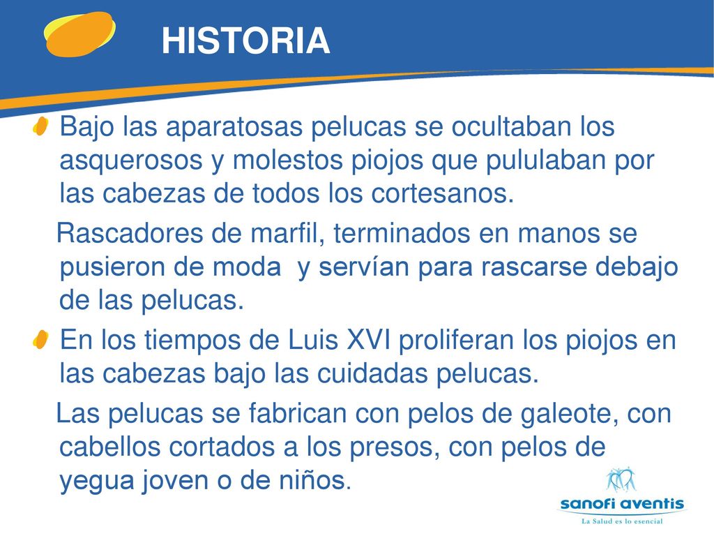 HISTORIA Bajo las aparatosas pelucas se ocultaban los asquerosos y molestos piojos que pululaban por las cabezas de todos los cortesanos.