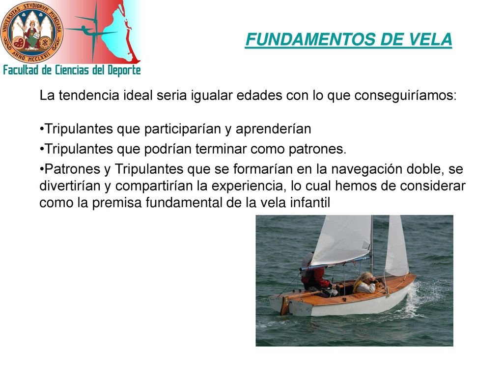 FUNDAMENTOS DE VELA La tendencia ideal seria igualar edades con lo que conseguiríamos: Tripulantes que participarían y aprenderían.