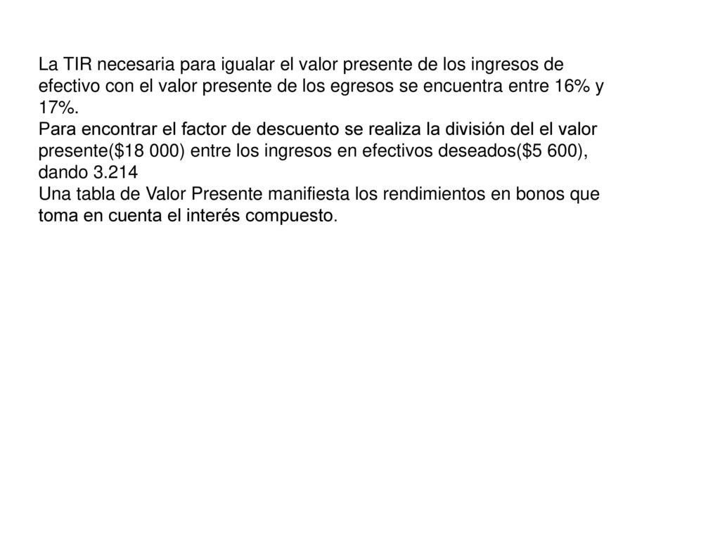 La TIR necesaria para igualar el valor presente de los ingresos de efectivo con el valor presente de los egresos se encuentra entre 16% y 17%.