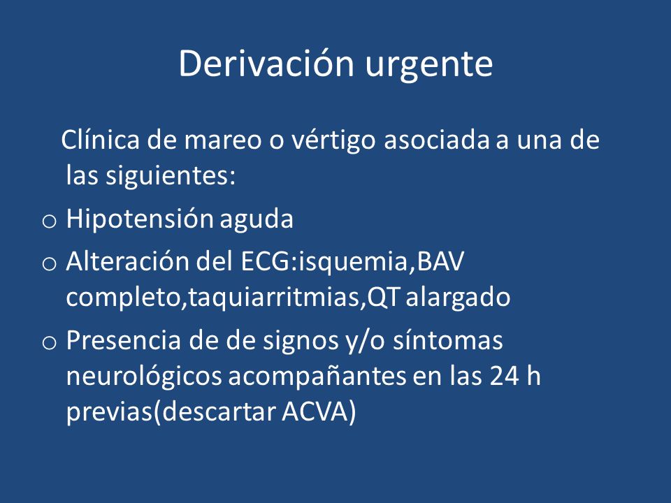 Derivación urgente Clínica de mareo o vértigo asociada a una de las siguientes: Hipotensión aguda.