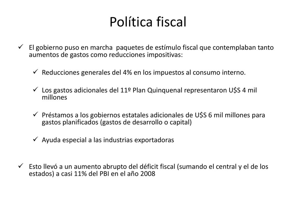 Política fiscal El gobierno puso en marcha paquetes de estímulo fiscal que contemplaban tanto aumentos de gastos como reducciones impositivas: