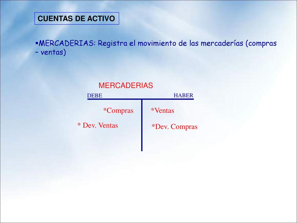 CUENTAS DE ACTIVO MERCADERIAS: Registra el movimiento de las mercaderías (compras – ventas) MERCADERIAS.