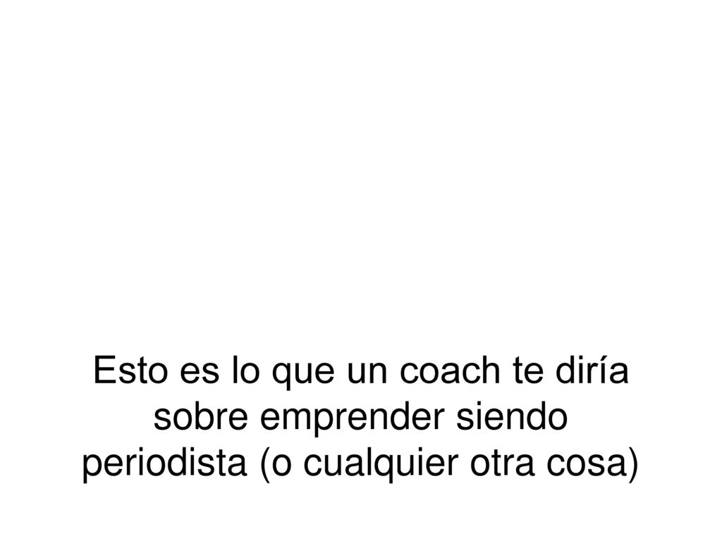 Esto es lo que un coach te diría sobre emprender siendo periodista (o cualquier otra cosa)