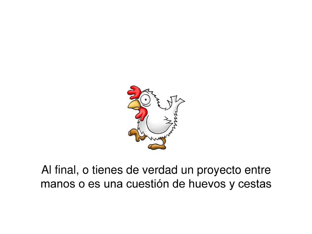 Al final, o tienes de verdad un proyecto entre manos o es una cuestión de huevos y cestas