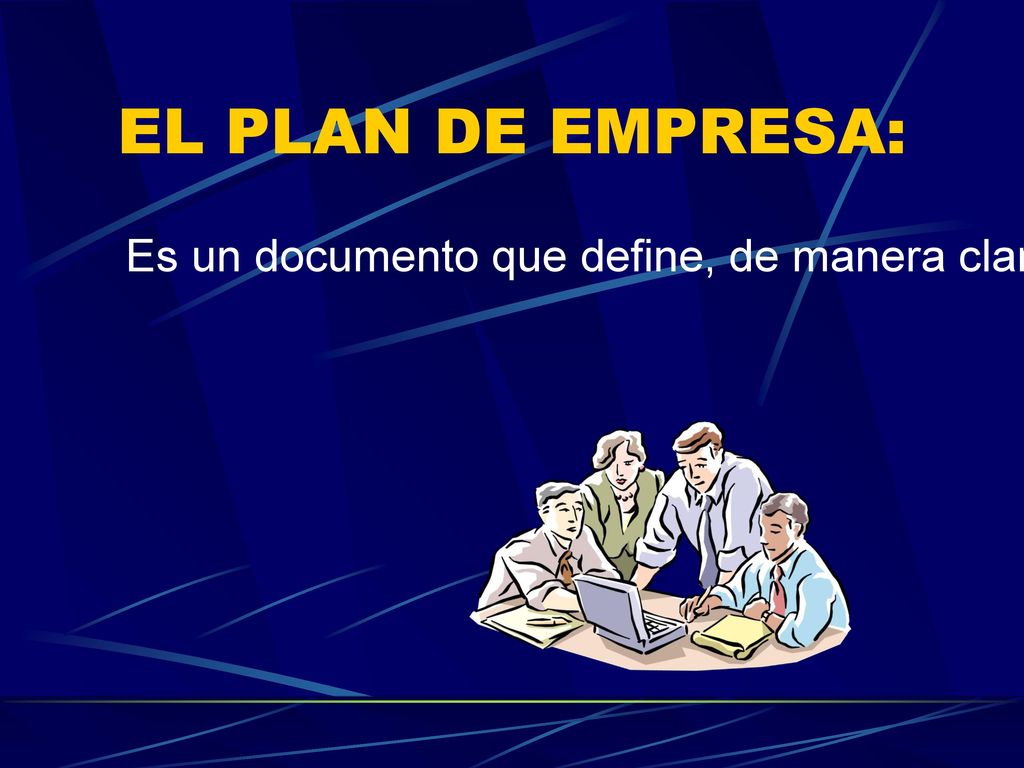 EL PLAN DE EMPRESA: Es un documento que define, de manera clara y sintética, la idea de negocio que se desea emprender.