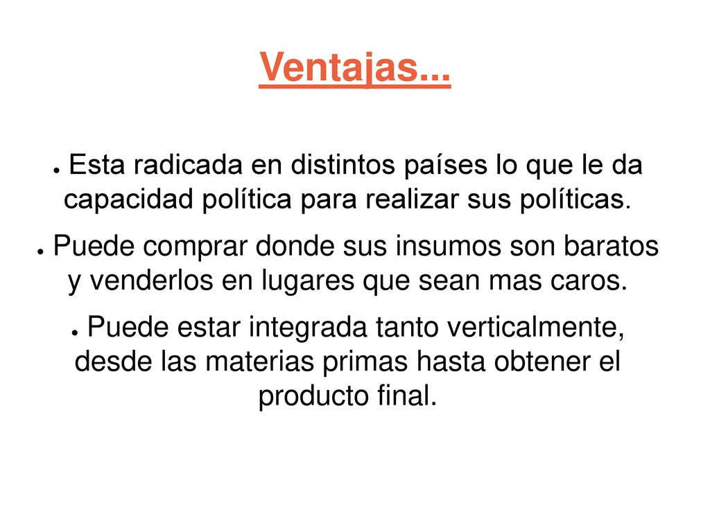 Ventajas... Esta radicada en distintos países lo que le da capacidad política para realizar sus políticas.