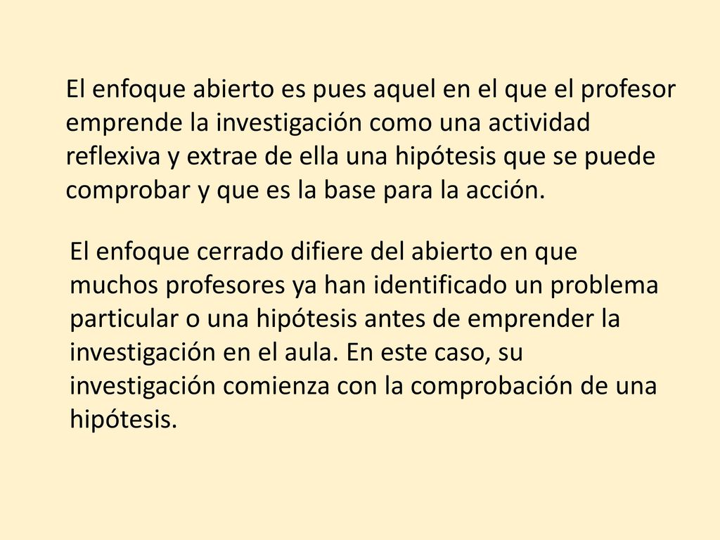 El enfoque abierto es pues aquel en el que el profesor emprende la investigación como una actividad