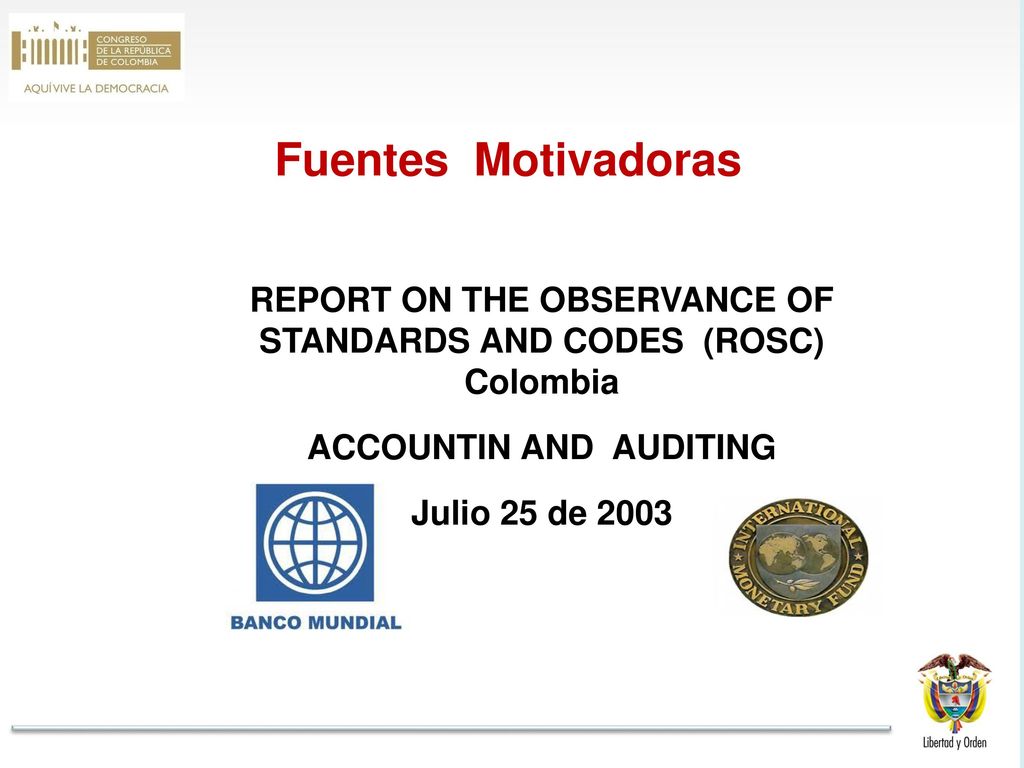 Fuentes Motivadoras REPORT ON THE OBSERVANCE OF STANDARDS AND CODES (ROSC) Colombia. ACCOUNTIN AND AUDITING.