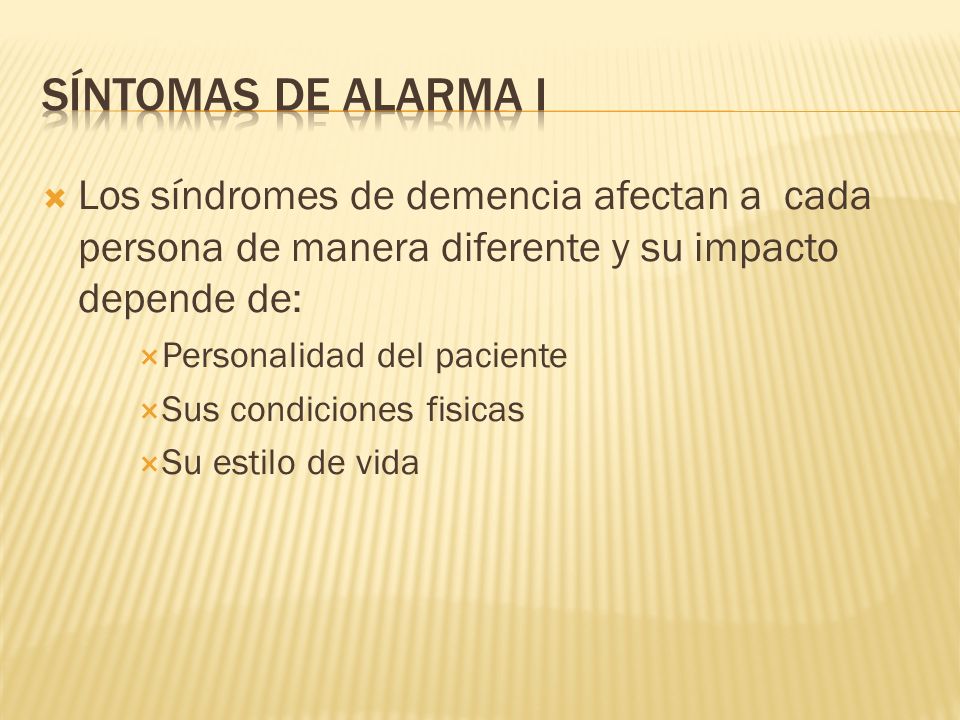 Síntomas de alarma I Los síndromes de demencia afectan a cada persona de manera diferente y su impacto depende de: