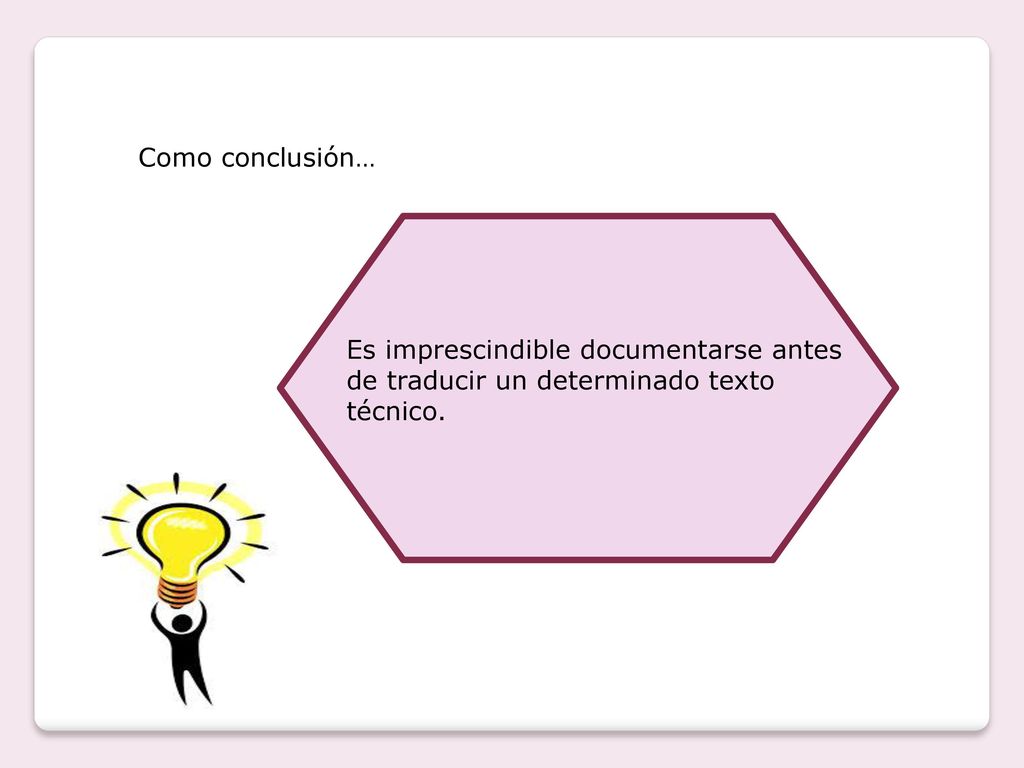 Como conclusión… Es imprescindible documentarse antes de traducir un determinado texto técnico.