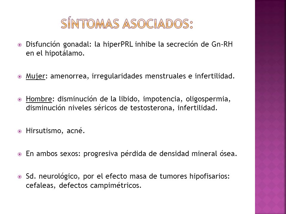 Síntomas asociados: Disfunción gonadal: la hiperPRL inhibe la secreción de Gn-RH en el hipotálamo.