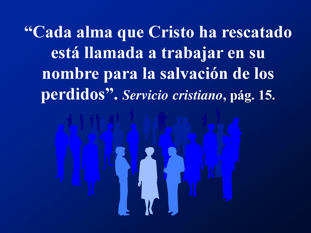 Cada alma que Cristo ha rescatado está llamada a trabajar en su nombre para la salvación de los perdidos .