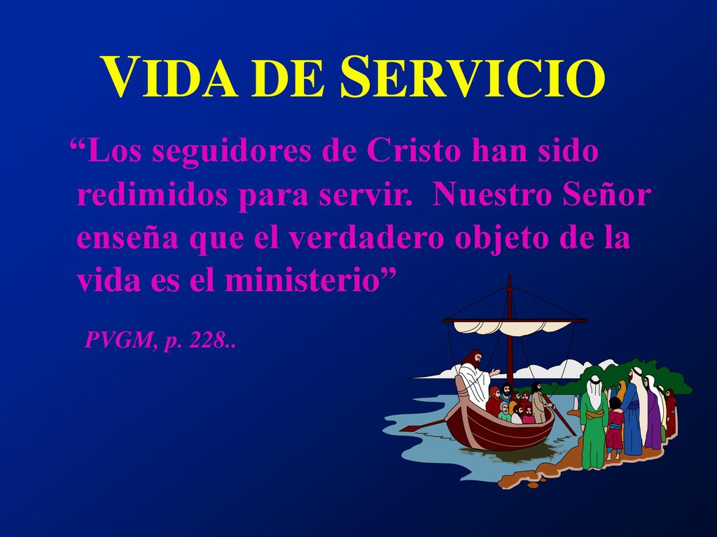 VIDA DE SERVICIO Los seguidores de Cristo han sido redimidos para servir. Nuestro Señor enseña que el verdadero objeto de la vida es el ministerio