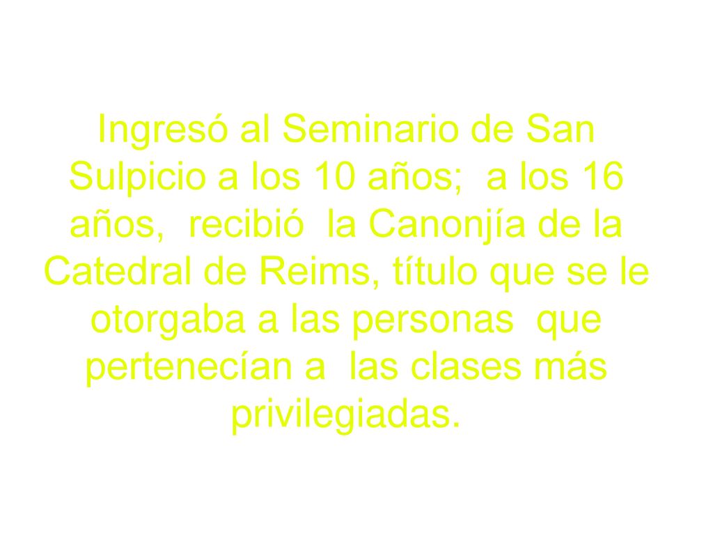Ingresó al Seminario de San Sulpicio a los 10 años; a los 16 años, recibió la Canonjía de la Catedral de Reims, título que se le otorgaba a las personas que pertenecían a las clases más privilegiadas.
