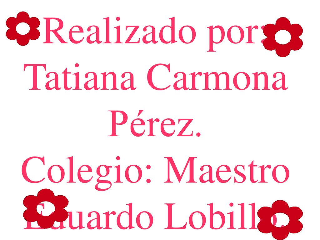 Realizado por: Tatiana Carmona Pérez. Colegio: Maestro Eduardo Lobillo.