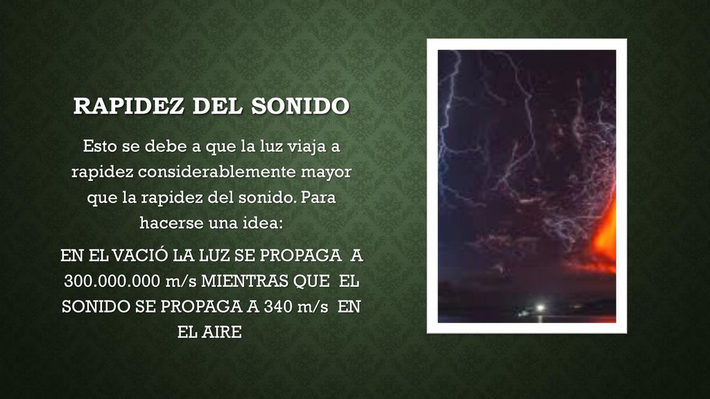 RAPIDEZ DEL SONIDO Esto se debe a que la luz viaja a rapidez considerablemente mayor que la rapidez del sonido. Para hacerse una idea: