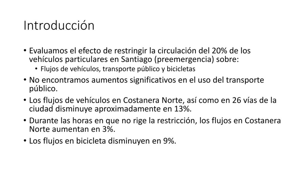 Introducción Evaluamos el efecto de restringir la circulación del 20% de los vehículos particulares en Santiago (preemergencia) sobre: