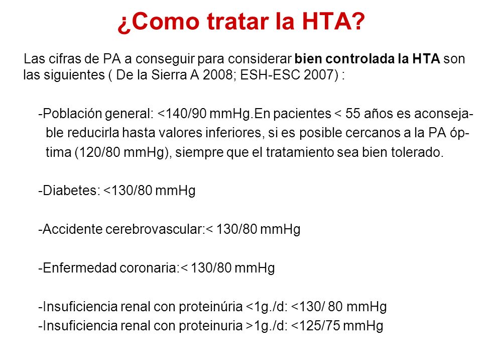 ¿Como tratar la HTA Las cifras de PA a conseguir para considerar bien controlada la HTA son las siguientes ( De la Sierra A 2008; ESH-ESC 2007) :